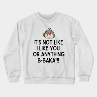 I like you B-baka. Crewneck Sweatshirt